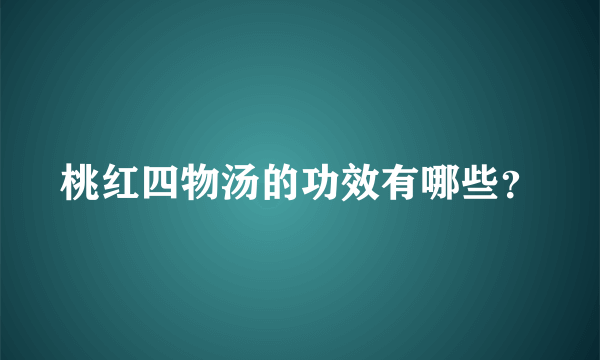 桃红四物汤的功效有哪些？