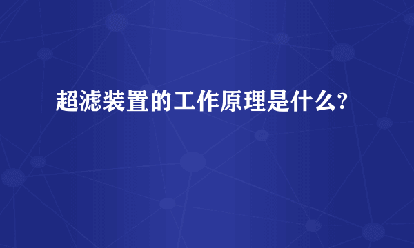 超滤装置的工作原理是什么?