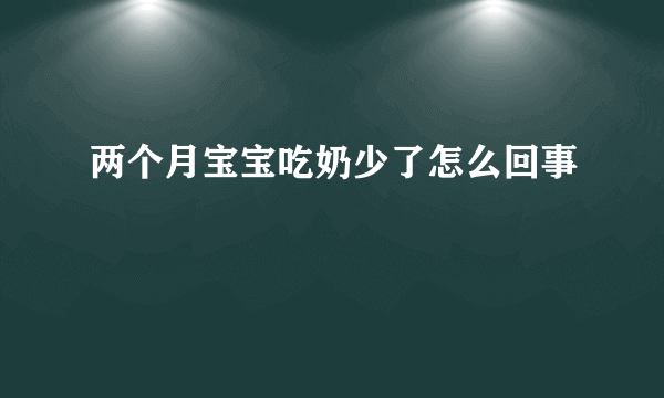 两个月宝宝吃奶少了怎么回事