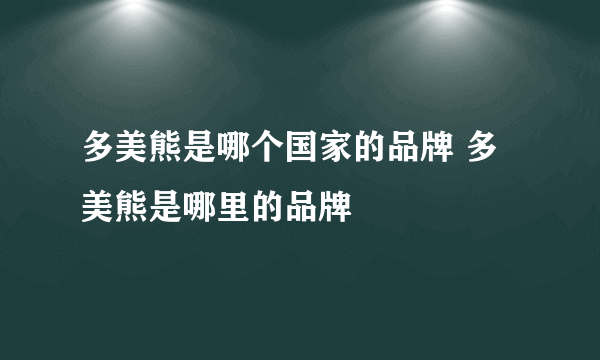 多美熊是哪个国家的品牌 多美熊是哪里的品牌