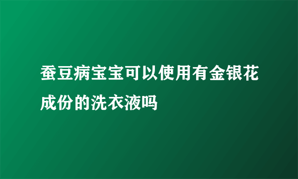 蚕豆病宝宝可以使用有金银花成份的洗衣液吗