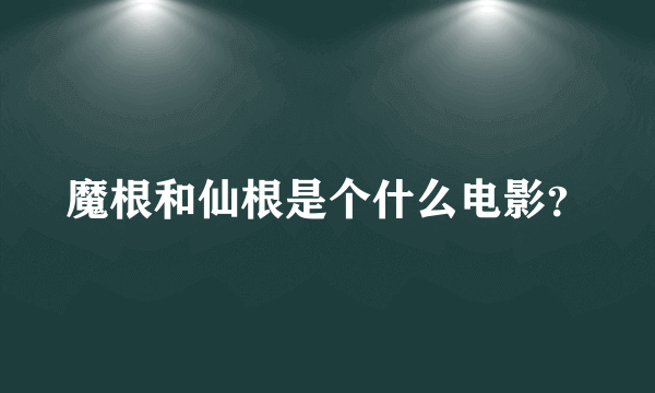 魔根和仙根是个什么电影？