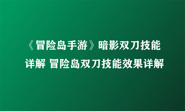 《冒险岛手游》暗影双刀技能详解 冒险岛双刀技能效果详解