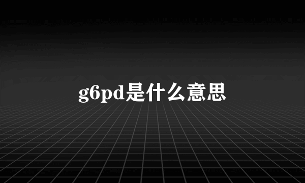 g6pd是什么意思