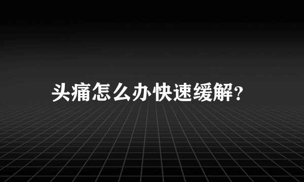 头痛怎么办快速缓解？