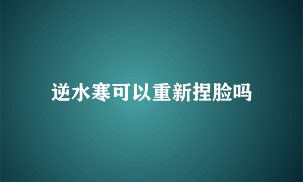 逆水寒可以重新捏脸吗