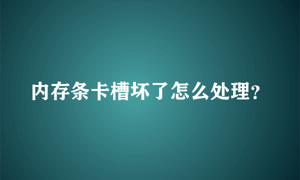 内存条卡槽坏了怎么处理？