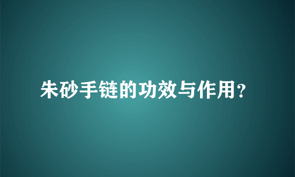 朱砂手链的功效与作用？