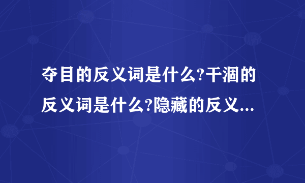 夺目的反义词是什么?干涸的反义词是什么?隐藏的反义词是什么