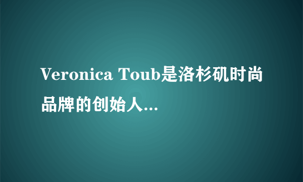 Veronica Toub是洛杉矶时尚品牌的创始人，该奢侈品...