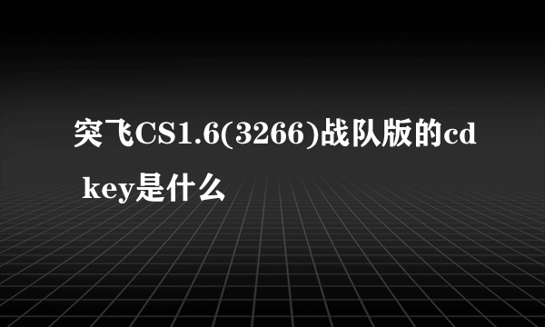 突飞CS1.6(3266)战队版的cd key是什么