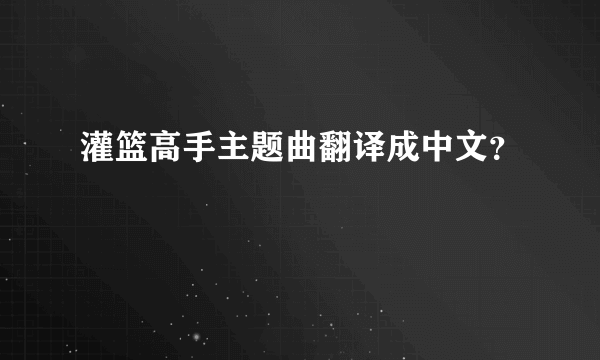 灌篮高手主题曲翻译成中文？