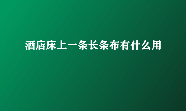 酒店床上一条长条布有什么用