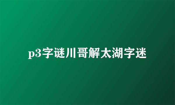 p3字谜川哥解太湖字迷