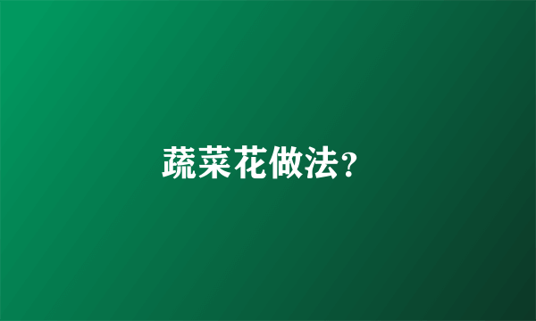 蔬菜花做法？