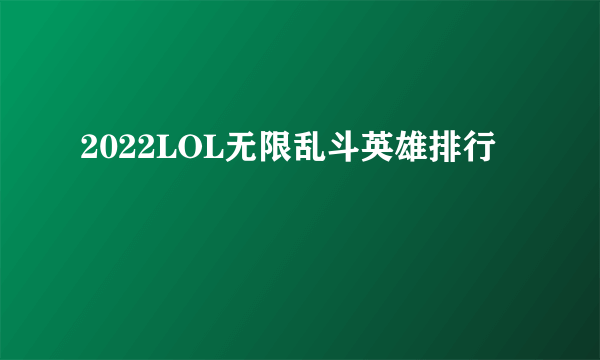 2022LOL无限乱斗英雄排行