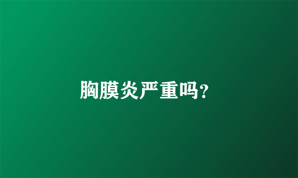 胸膜炎严重吗？