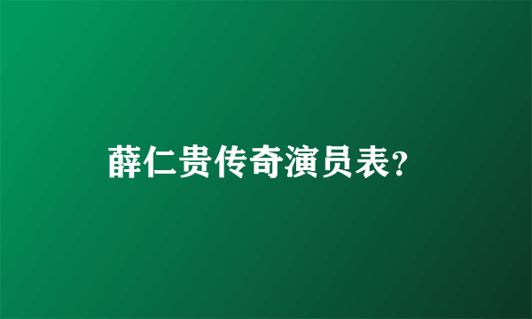 薛仁贵传奇演员表？