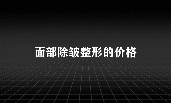 面部除皱整形的价格