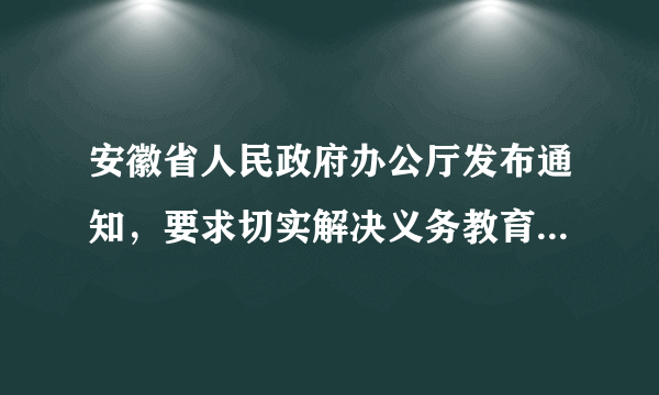 安徽省人民政府办公厅发布通知，要求切实解决义务教育学生失学辍学问题，确保实现到2020年全省九年义务教育巩固率达到95%的目标。这（　　）①有利于更好保障公民的受教育权②有利于满足人们对美好生活的需求 ③有利于推进教育公平，促进和谐④是改变农村落后面貌的唯一途径A.①②③B. ①②④C. ①③④D. ②③④