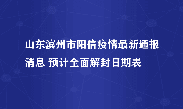 山东滨州市阳信疫情最新通报消息 预计全面解封日期表