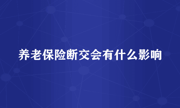 养老保险断交会有什么影响