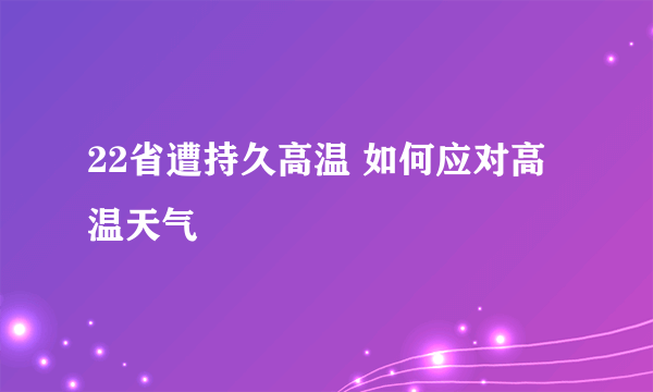 22省遭持久高温 如何应对高温天气