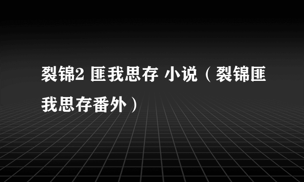 裂锦2 匪我思存 小说（裂锦匪我思存番外）