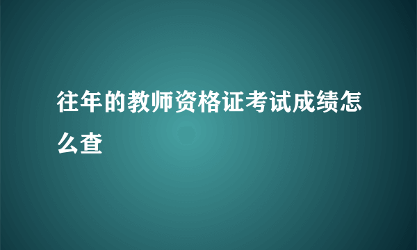 往年的教师资格证考试成绩怎么查