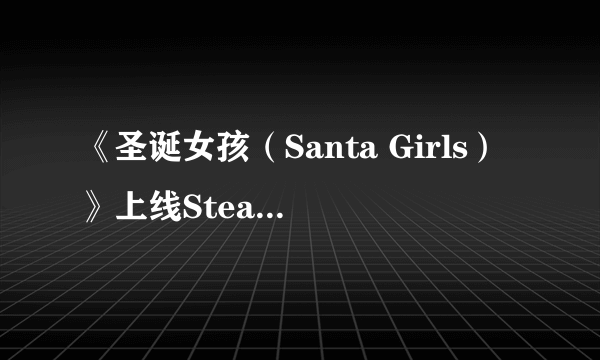 《圣诞女孩（Santa Girls）》上线Steam 以圣诞节为主题的剧情向游戏