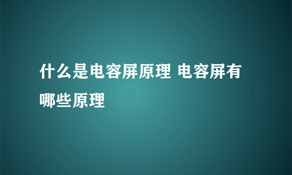 什么是电容屏原理 电容屏有哪些原理