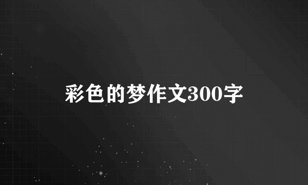 彩色的梦作文300字