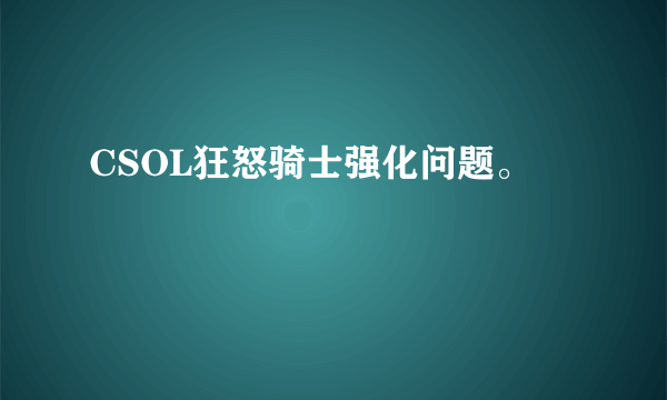 CSOL狂怒骑士强化问题。