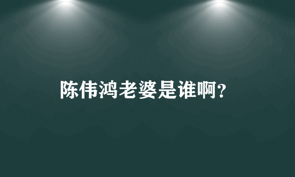 陈伟鸿老婆是谁啊？