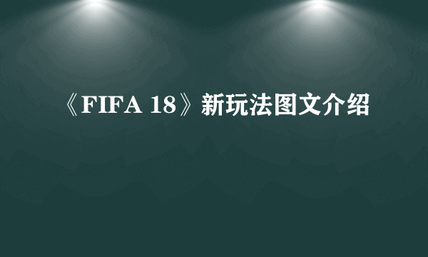 《FIFA 18》新玩法图文介绍