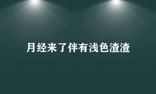 月经来了伴有浅色渣渣