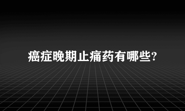 癌症晚期止痛药有哪些?