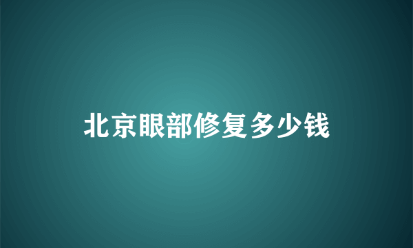 北京眼部修复多少钱