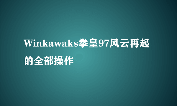 Winkawaks拳皇97风云再起的全部操作