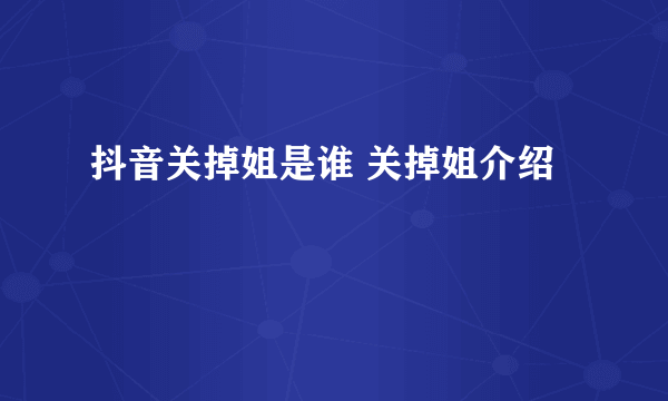 抖音关掉姐是谁 关掉姐介绍