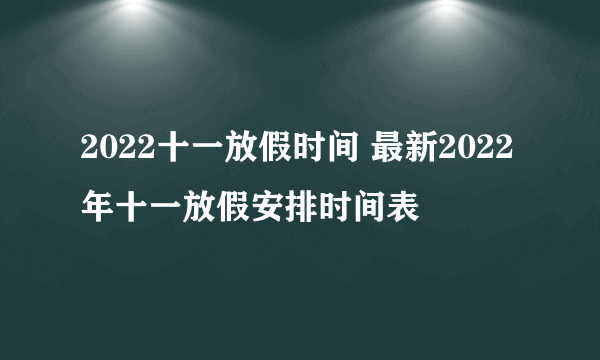 2022十一放假时间 最新2022年十一放假安排时间表