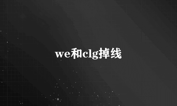 we和clg掉线