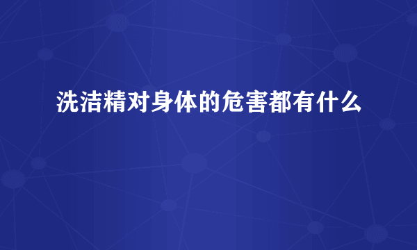 洗洁精对身体的危害都有什么