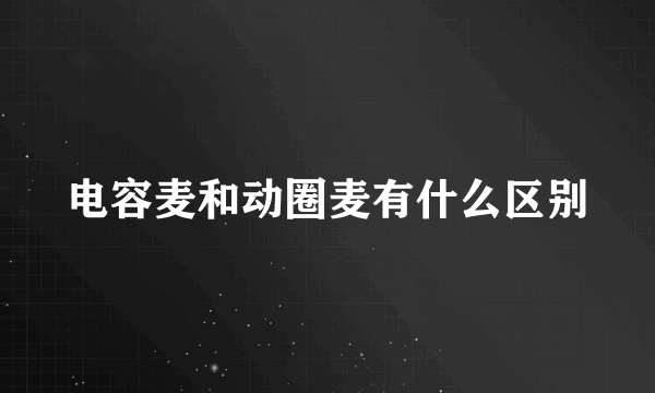 电容麦和动圈麦有什么区别