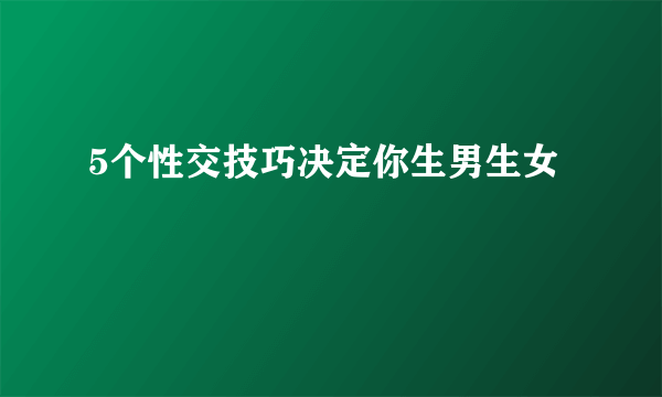 5个性交技巧决定你生男生女