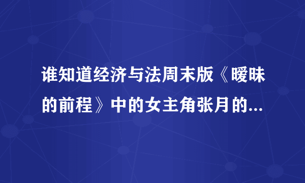 谁知道经济与法周末版《暧昧的前程》中的女主角张月的真实名字？