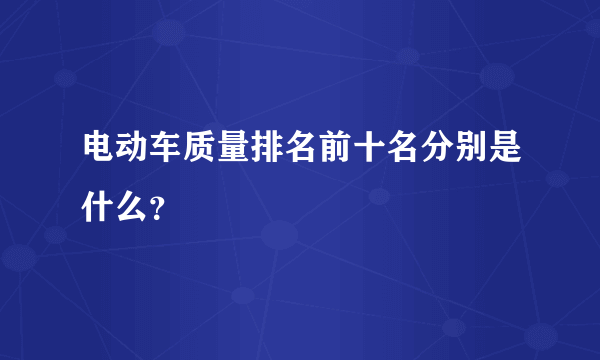 电动车质量排名前十名分别是什么？