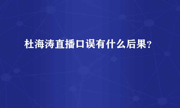 杜海涛直播口误有什么后果？