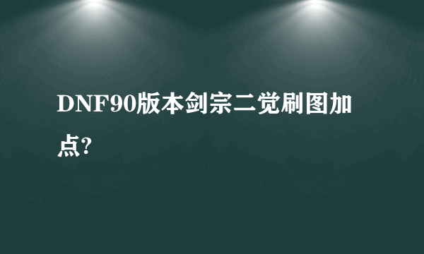 DNF90版本剑宗二觉刷图加点?