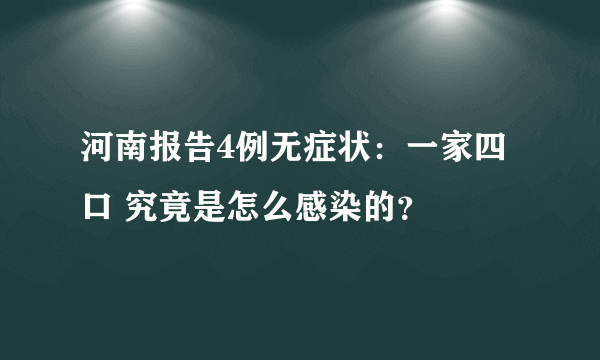 河南报告4例无症状：一家四口 究竟是怎么感染的？